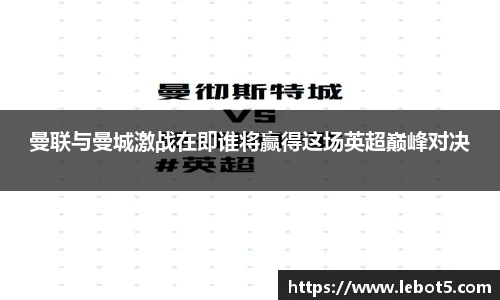 曼联与曼城激战在即谁将赢得这场英超巅峰对决